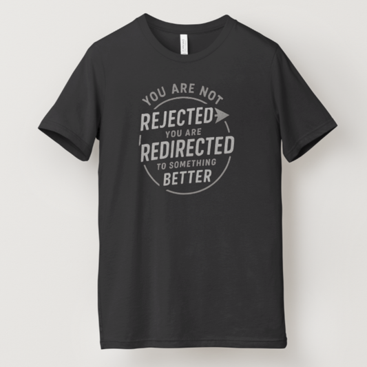 T-Shirt You Are Not Rejected You Are Redirected to Something Better