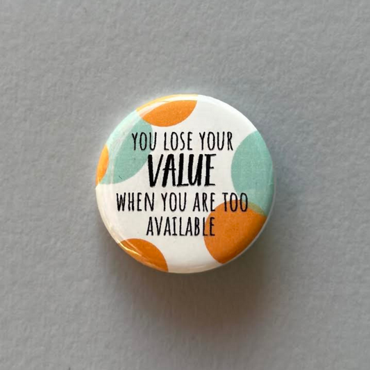 Lose Your Value When You Are Too Available - Button Pin