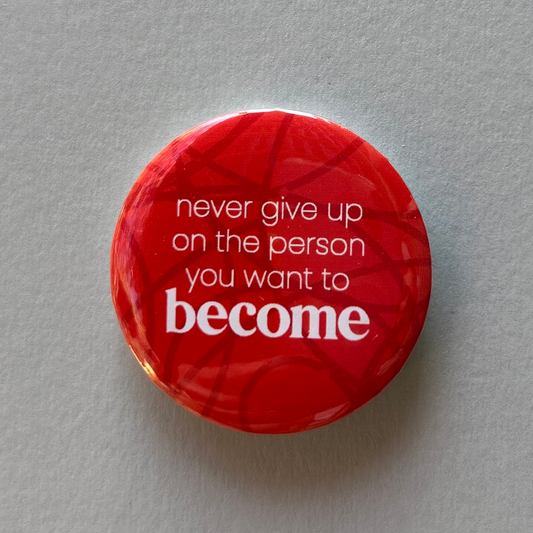 Never Give Up on the Person You Want to Become - Button Pin