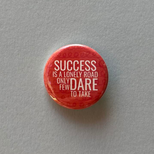 Success is a Lonely Road Only Few Dare Take - Button Pin