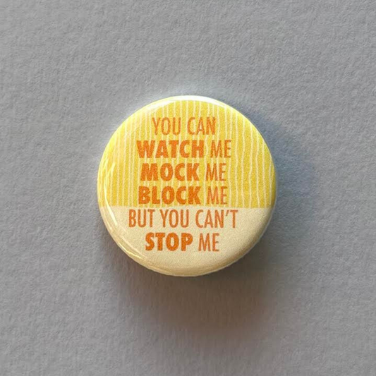 You Can Watch Me, Mock Me, Block Me, But You Can't Stop Me - Button Pin