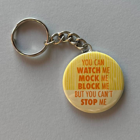 You Can Watch Me, Mock Me, Block Me, But You Can't Stop Me - Keychain